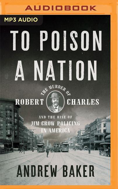 Vorderes Coverbild To Poison a Nation: The Murder of Robert Charles and the Rise of Jim Crow Policing in America