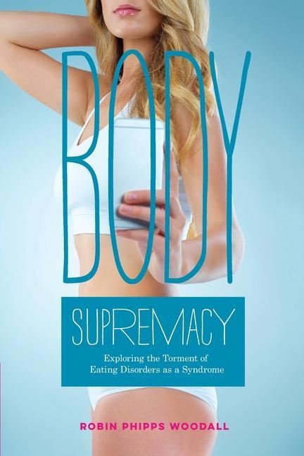 Vorderes Coverbild Body Supremacy: Exploring the Torment of Eating Disorders as a Syndrome