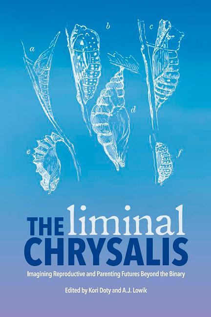 Vorderes Coverbild The Liminal Chrysalis: Imagining Reproduction and Parenting Futures Beyond the Binary