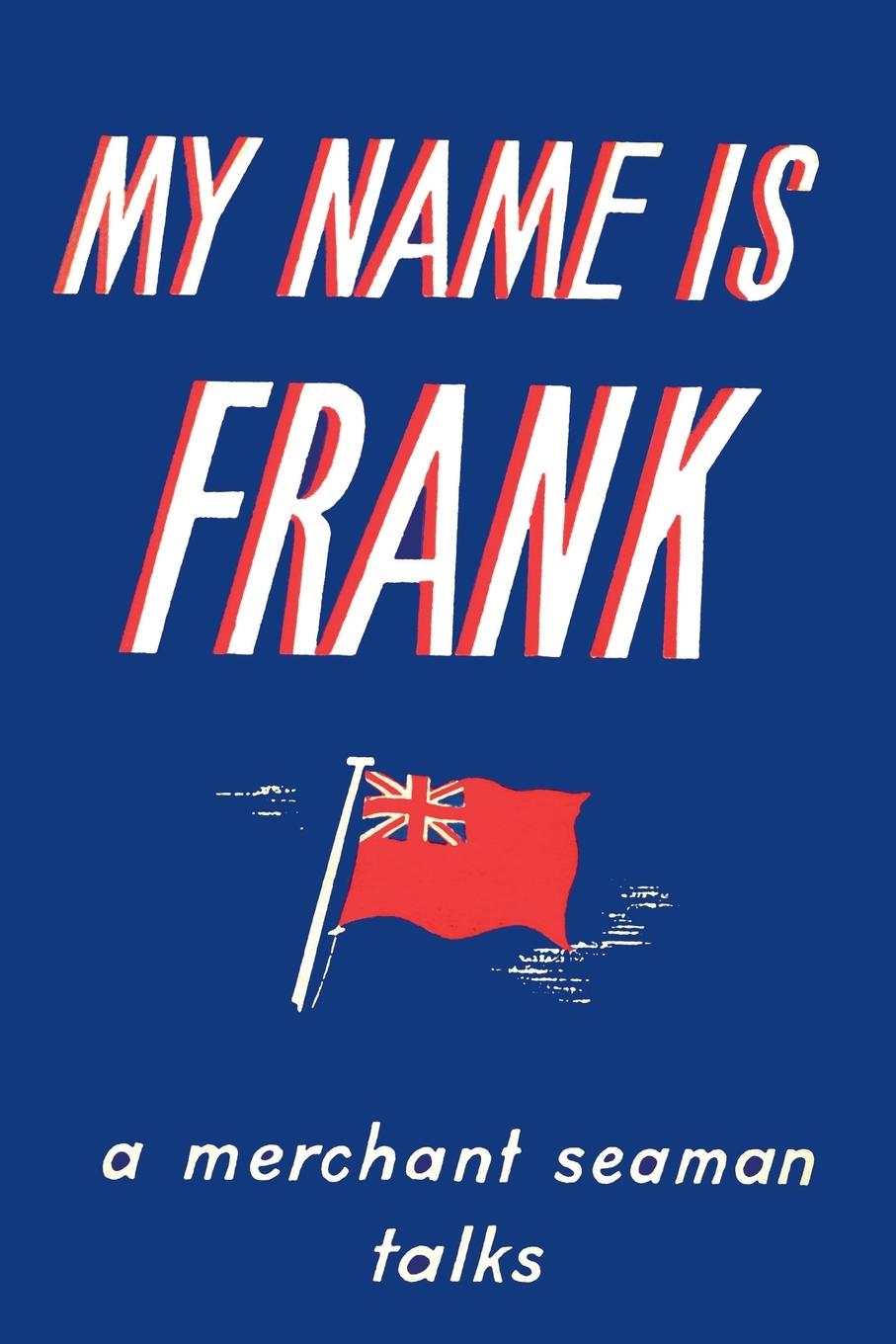 Vorderes Coverbild My Name is Frank: A merchant seaman talks