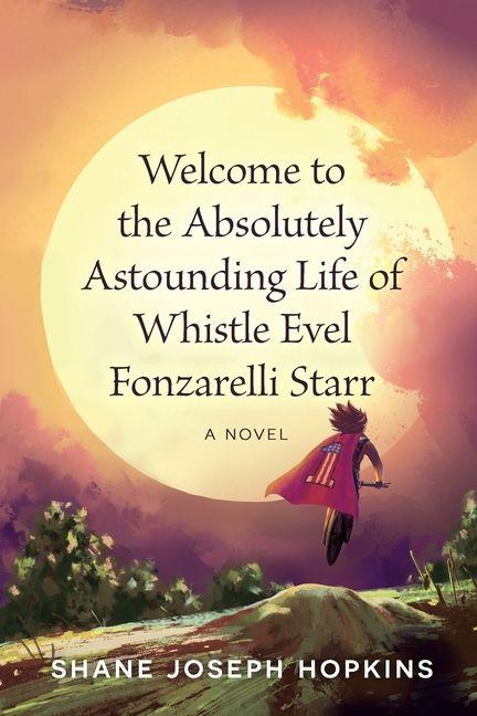 Vorderes Coverbild Welcome to the Absolutely Astounding Life of Whistle Evel Fonzarelli Starr