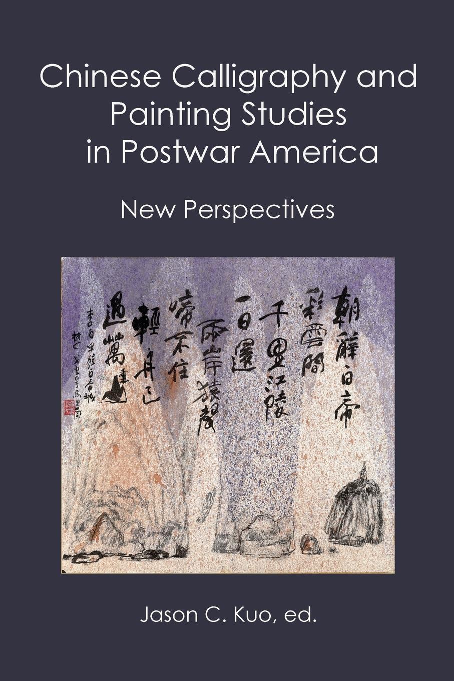 Vorderes Coverbild CHINESE CALLIGRAPHY AND PAINTING STUDIES IN POSTWAR AMERICA