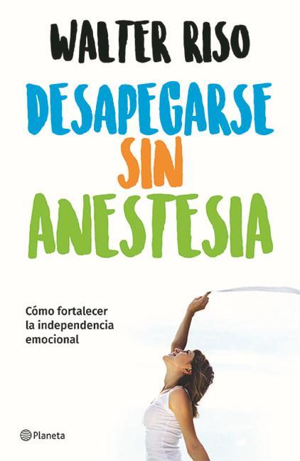 Vorderes Coverbild Desapegarse Sin Anestesia: Cómo Fortalecer La Independencia Emocional / Detaching Without Anesthesia