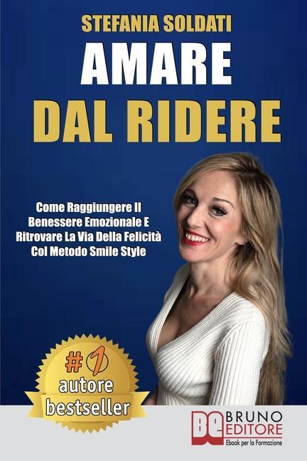 Vorderes Coverbild Amare Dal Ridere: Come Raggiungere Il Benessere Emozionale e Ritrovare La Via Della Felicità Col Metodo Smile Style