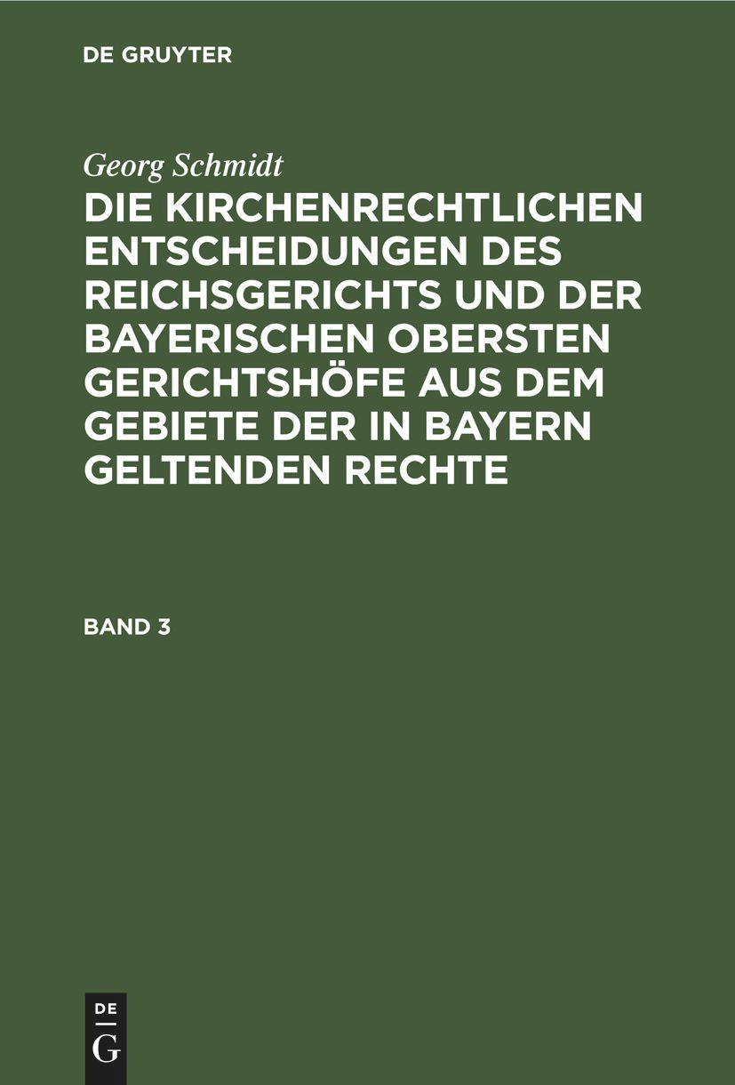 Vorderes Coverbild Georg Schmidt: Die kirchenrechtlichen Entscheidungen des Reichsgerichts und der Bayerischen obersten Gerichtshöfe aus dem Gebiete der in Bayern geltenden Rechte. Band 3