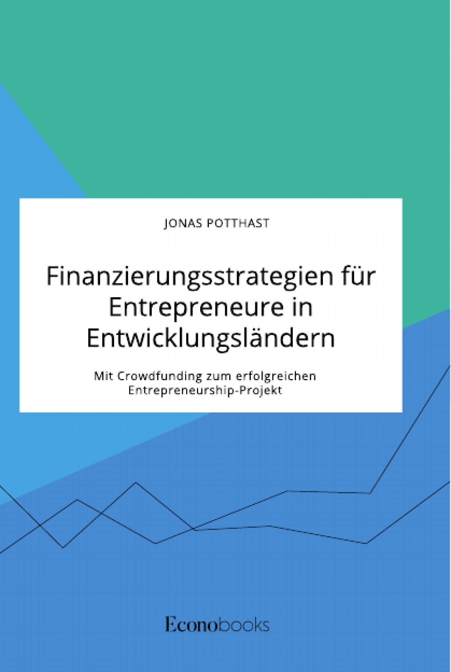 Vorderes Coverbild Finanzierungsstrategien für Entrepreneure in Entwicklungsländern. Mit Crowdfunding zum erfolgreichen Entrepreneurship-Projekt