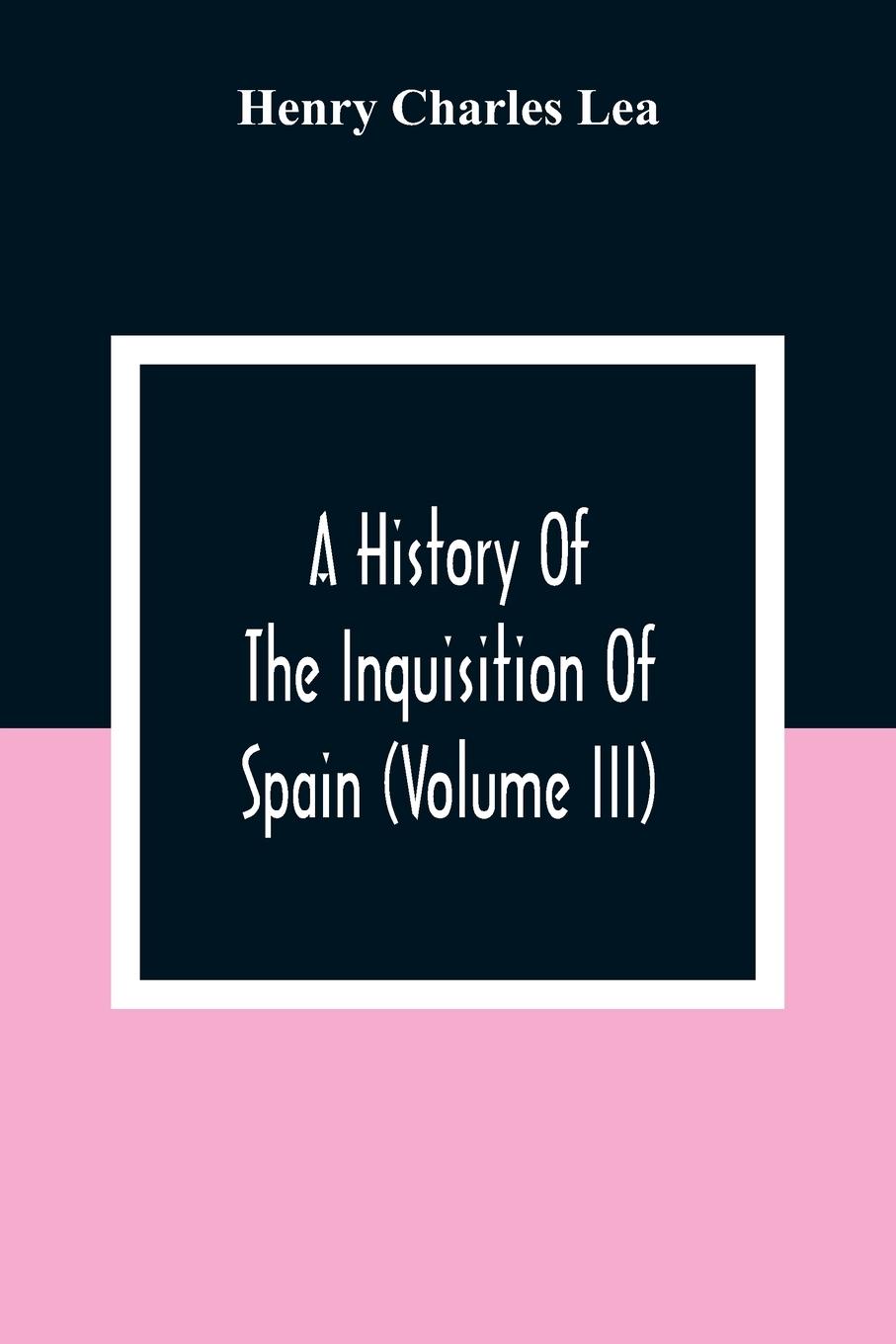 Vorderes Coverbild A History Of The Inquisition Of Spain (Volume III)