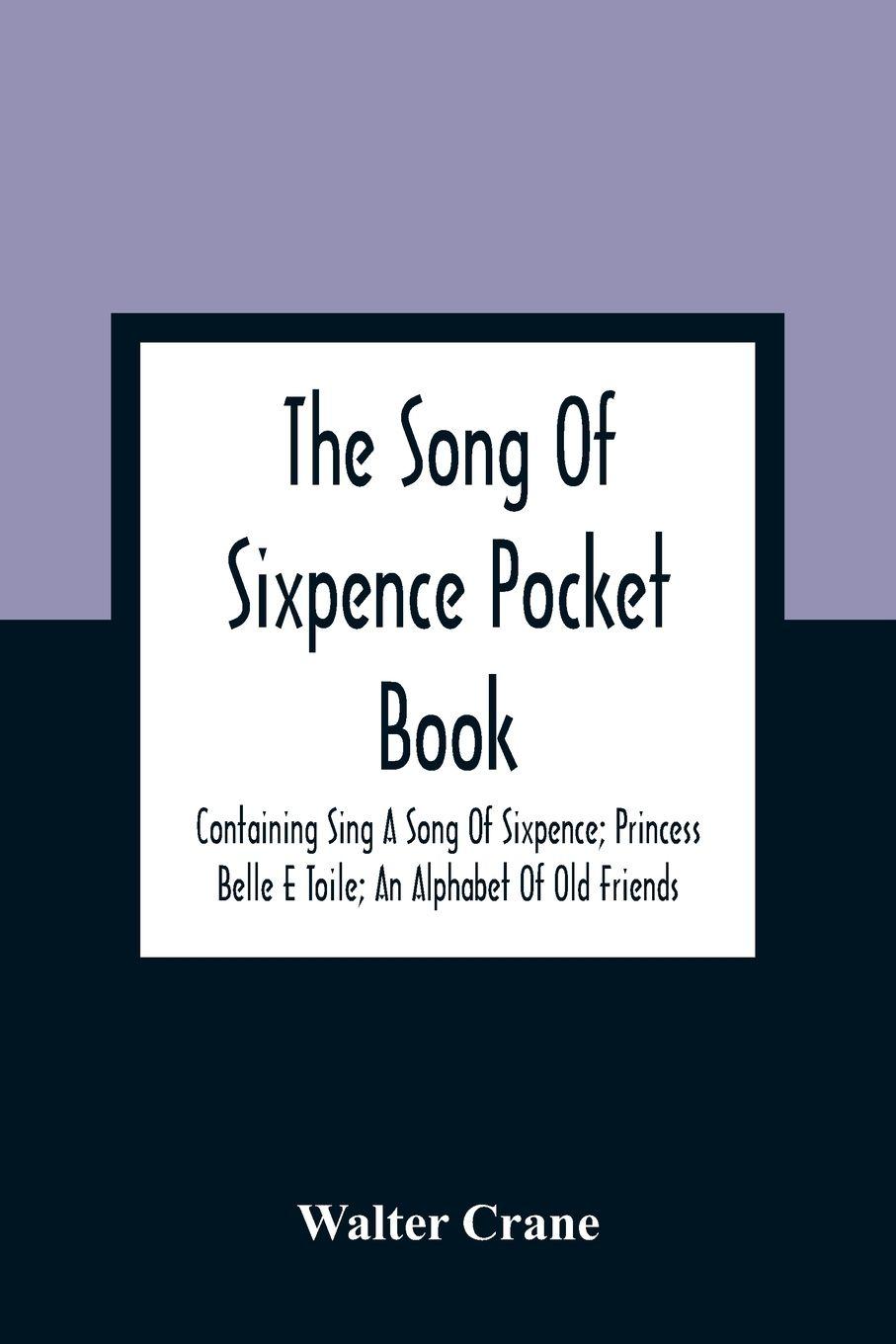 Vorderes Coverbild The Song Of Sixpence Pocket Book; Containing Sing A Song Of Sixpence; Princess Belle E Toile; An Alphabet Of Old Friends