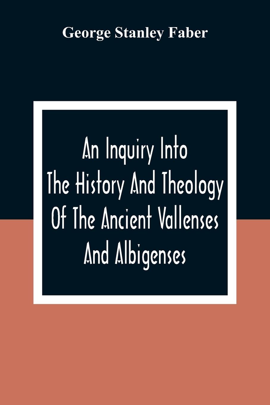Vorderes Coverbild An Inquiry Into The History And Theology Of The Ancient Vallenses And Albigenses