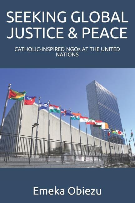 Vorderes Coverbild Seeking Global Justice & Peace: CATHOLIC-INSPIRED NGOs AT THE UNITED NATIONS