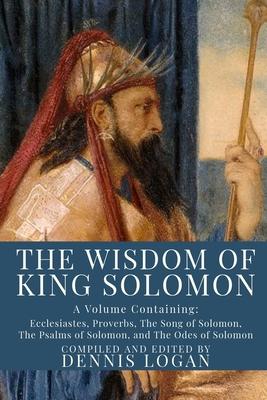 Vorderes Coverbild The Wisdom of King Solomon: A Volume Containing: Proverbs Ecclesiastes The Wisdom of Solomon The Song of Solomon The Psalms of Solomon, and The Od
