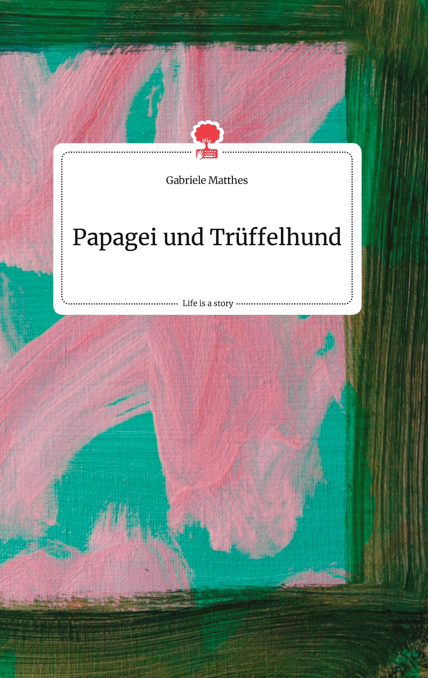 Vorderes Coverbild Papagei und Trüffelhund. Life is a Story - story.one