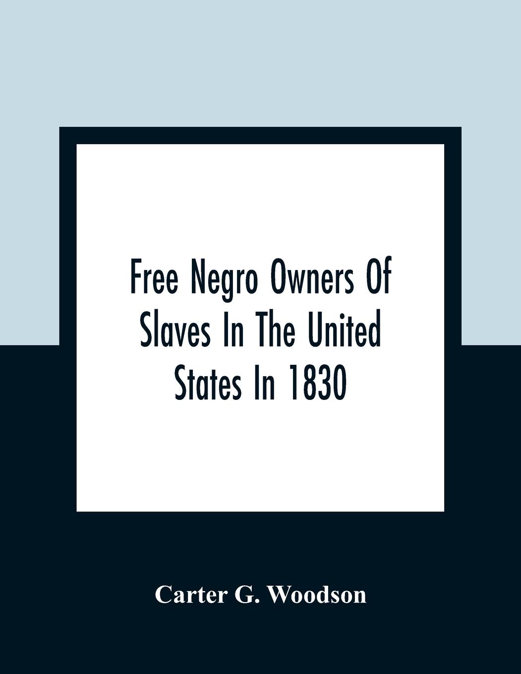 Vorderes Coverbild Free Negro Owners Of Slaves In The United States In 1830, Together With Absentee Ownership Of Slaves In The United States In 1830