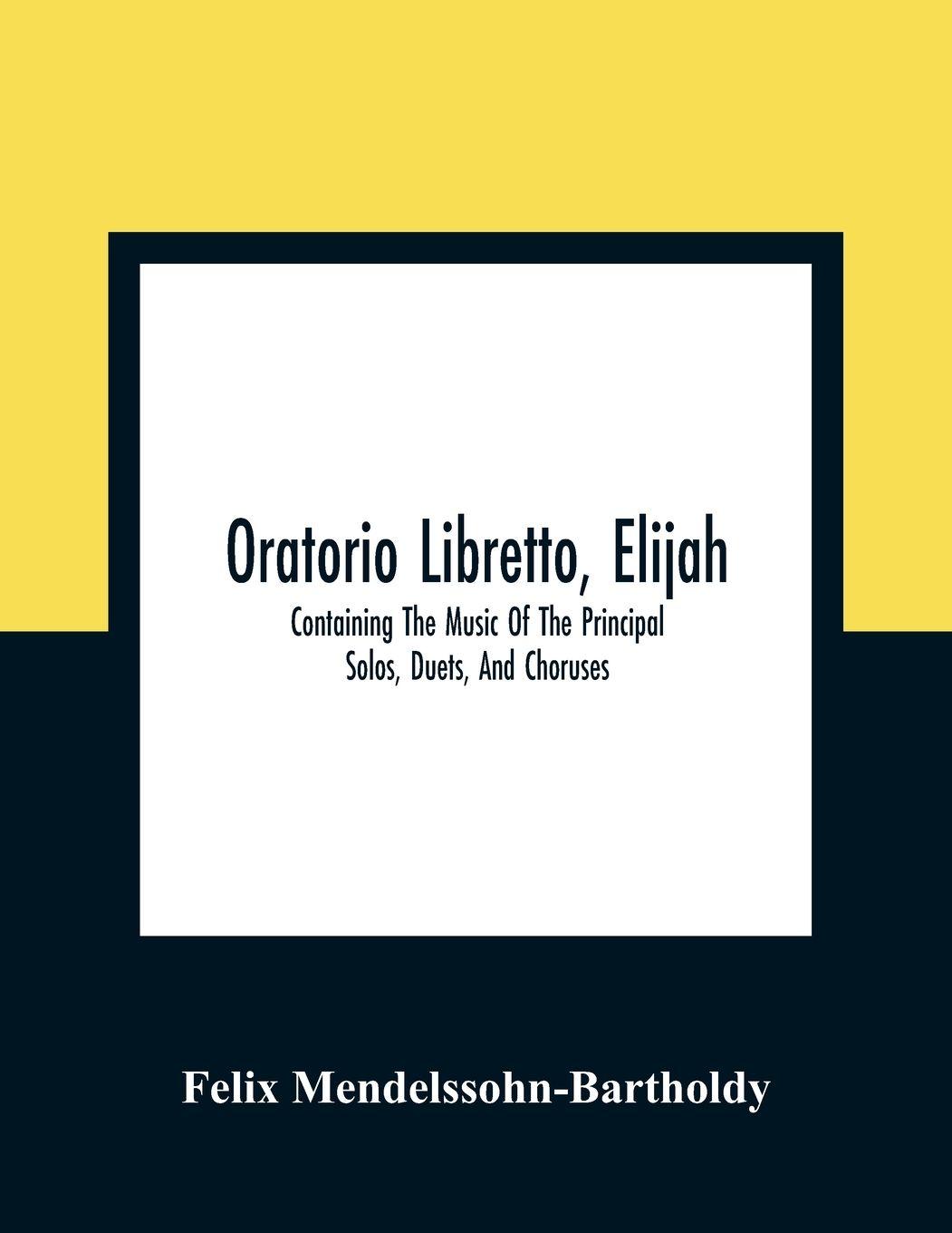 Vorderes Coverbild Oratorio Libretto, Elijah. Containing The Music Of The Principal Solos, Duets, And Choruses