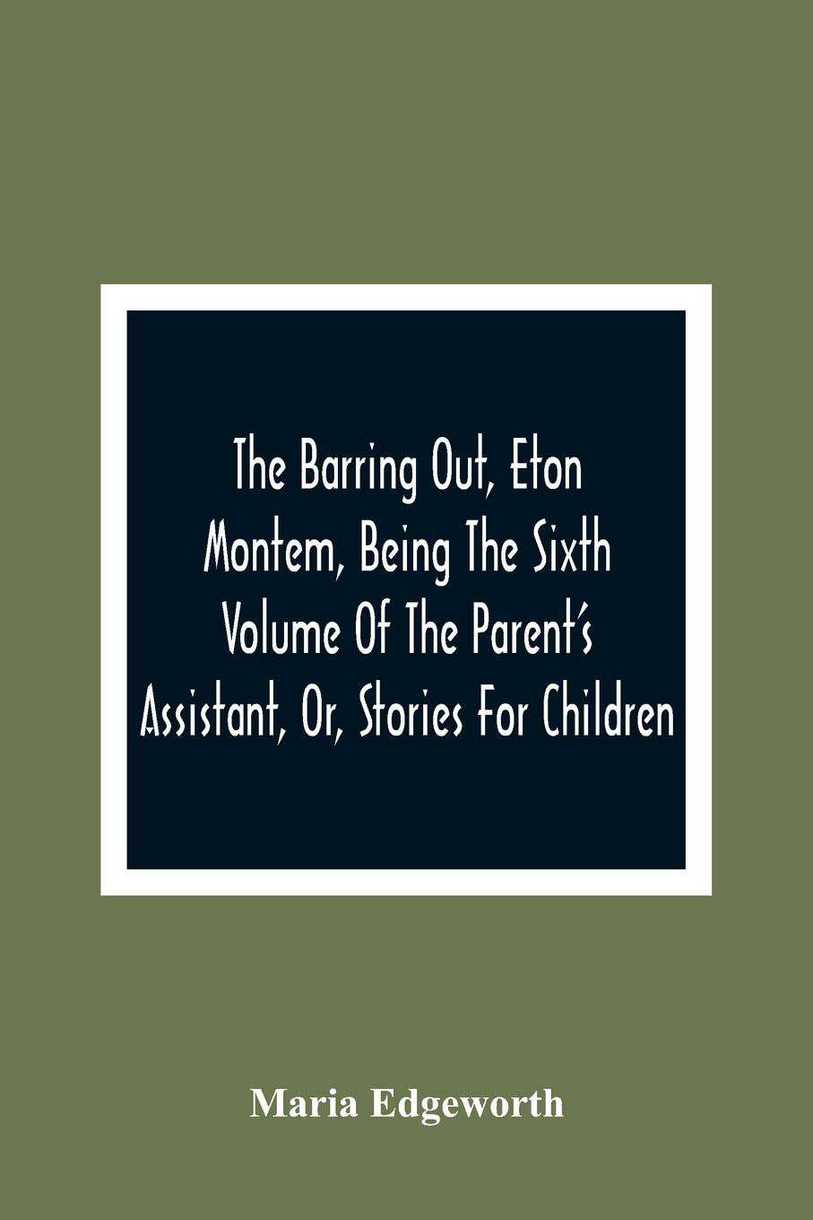 Vorderes Coverbild The Barring Out, Eton Montem, Being The Sixth Volume Of The Parent'S Assistant, Or, Stories For Children