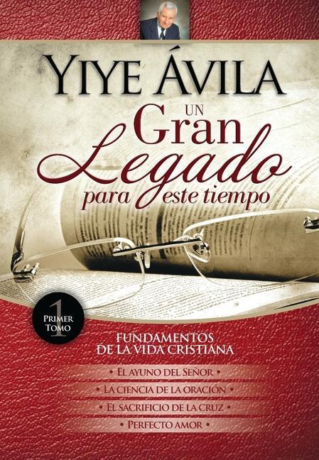 Vorderes Coverbild Un Gran Legado Para Este Tiempo (Tomo 1) - Yiye Ávila El Ayuno del Señor, La Ciencia de la Oración, El Sacrificio de la Cruz Y Perfecto Amor