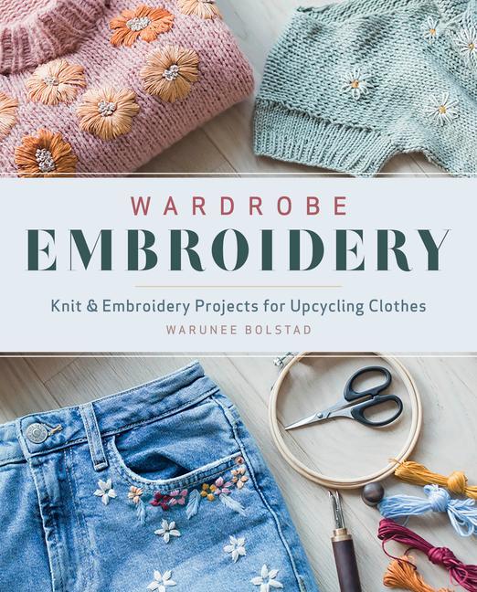 Vorderes Coverbild Wardrobe Embroidery: Knit & Embroidery Projects for Upcycling Clothes