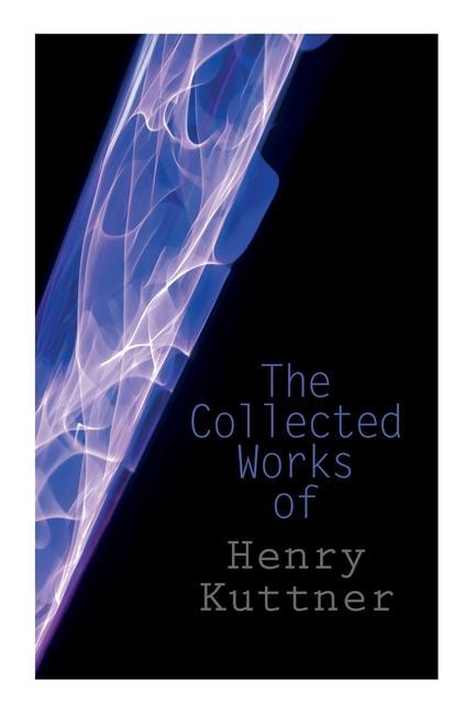 Vorderes Coverbild The Collected Works of Henry Kuttner: The Ego Machine, Where the World is Quiet, I, the Vampire, The Salem Horror, Chameleon Man