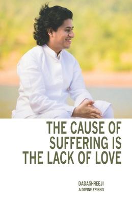 Vorderes Coverbild The Cause of Suffering is the Lack of Love: is a compilation of teachings and guidance