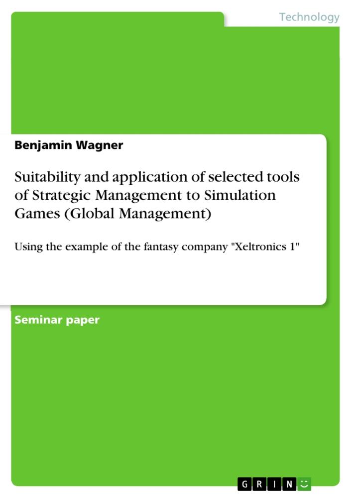 Vorderes Coverbild Suitability and application of selected tools of Strategic Management to Simulation Games (Global Management)