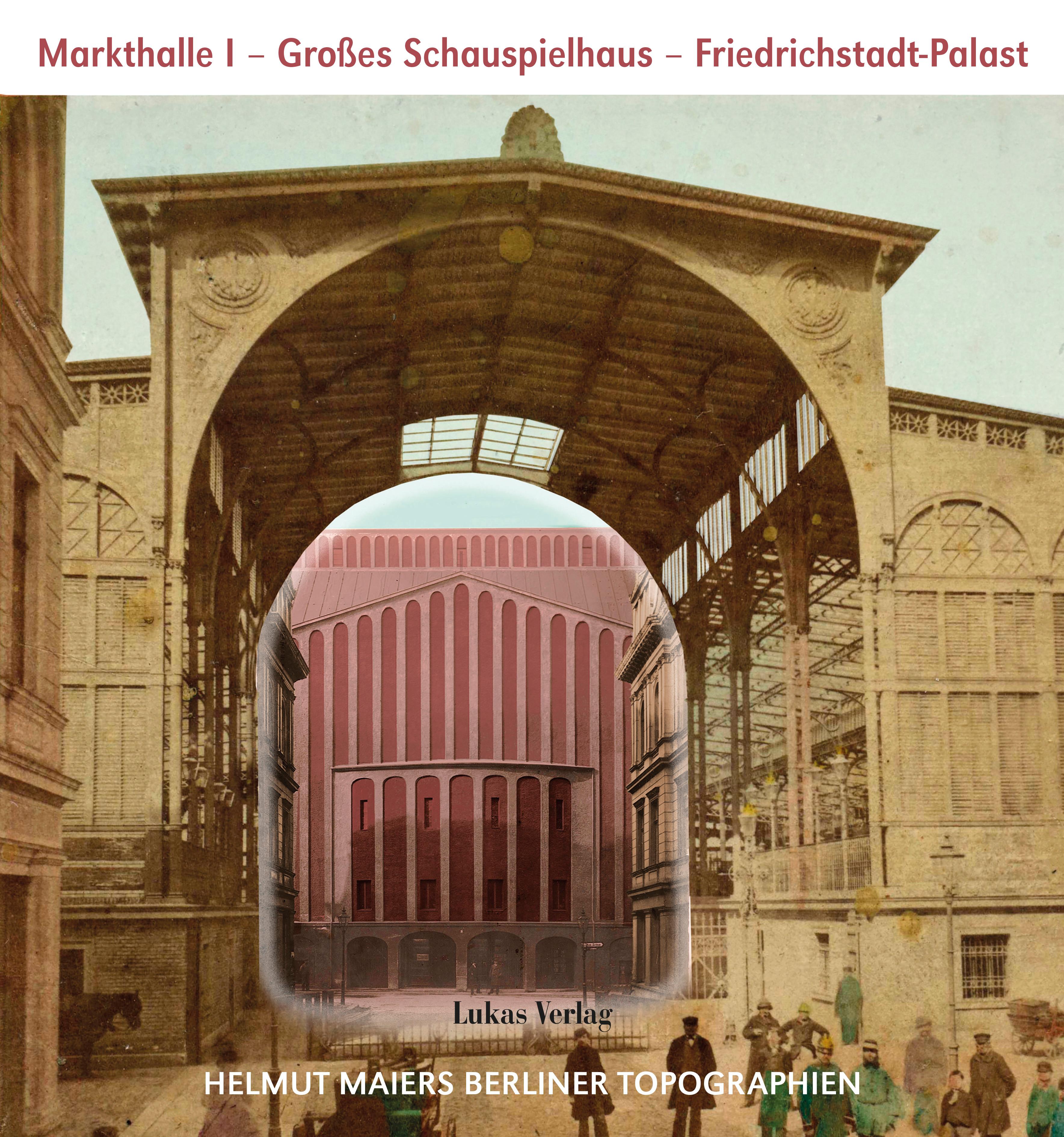 Vorderes Coverbild Helmut Maiers Berliner Topographien / Markthalle I, Großes Schauspielhaus, Friedrichstadt-Palast