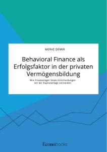 Vorderes Coverbild Behavioral Finance als Erfolgsfaktor in der privaten Vermögensbildung. Wie Privatanleger fatale Entscheidungen bei der Kapitalanlage vermeiden