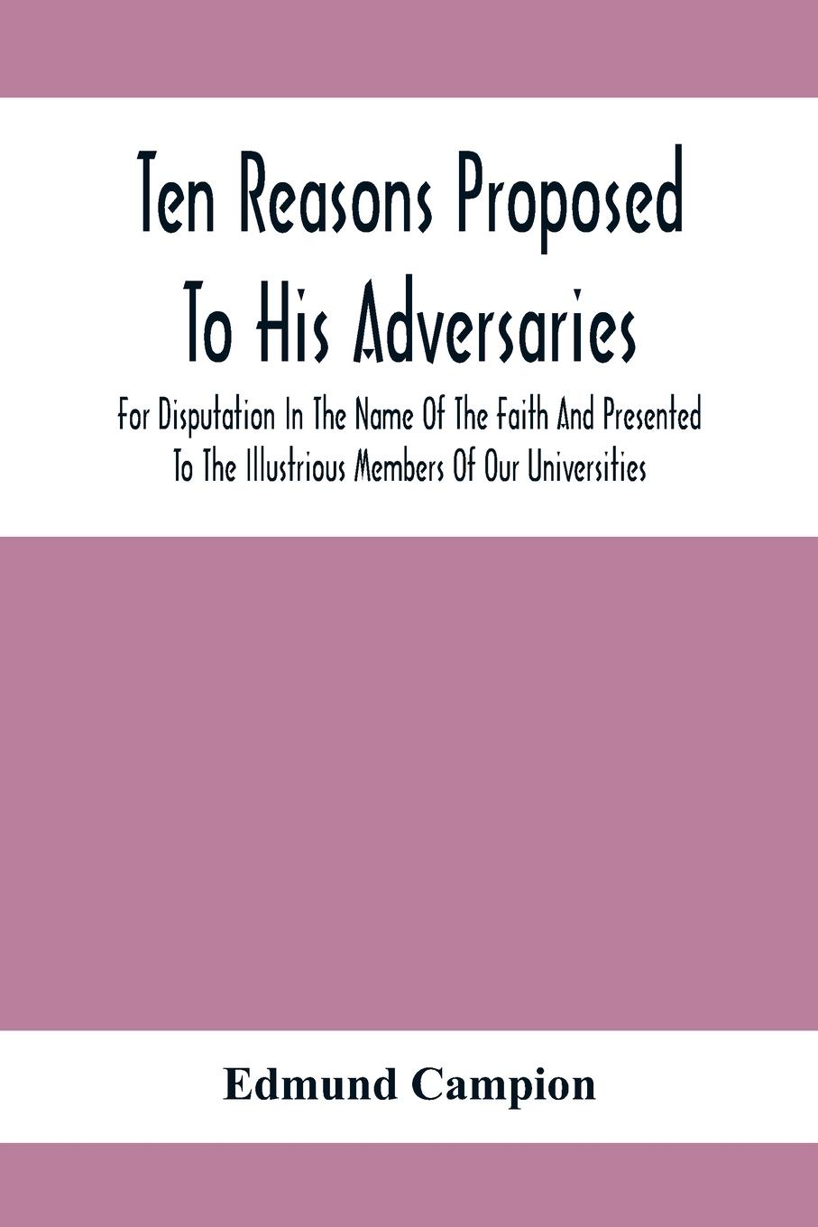 Vorderes Coverbild Ten Reasons Proposed To His Adversaries For Disputation In The Name Of The Faith And Presented To The Illustrious Members Of Our Universities