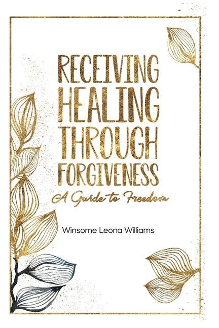 Vorderes Coverbild Receiving Healing Through Forgiveness: A Guide to Freedom