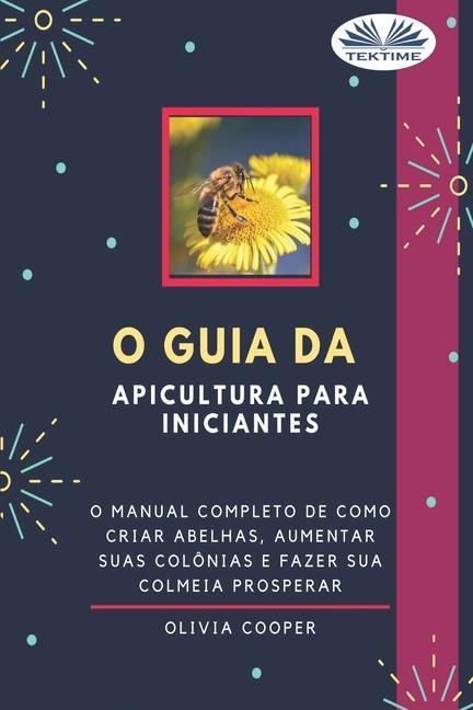 Vorderes Coverbild O Guia da Apicultura para Iniciantes: O guia completo para criar abelhas, aumentar suas colônias e fazer sua colmeia prosperar