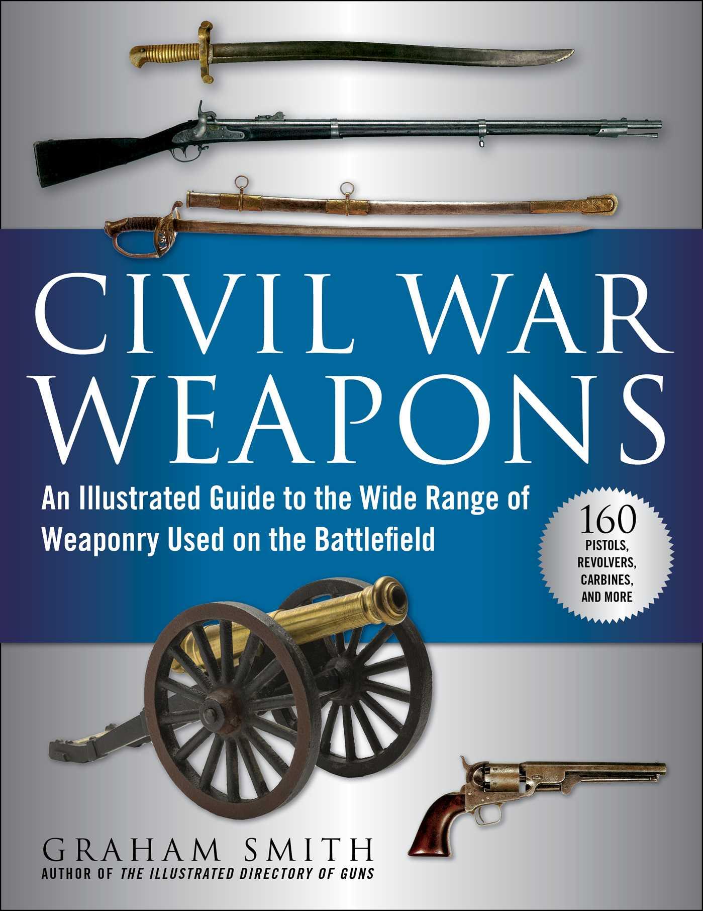 Vorderes Coverbild Civil War Weapons: An Illustrated Guide to the Wide Range of Weaponry Used on the Battlefield