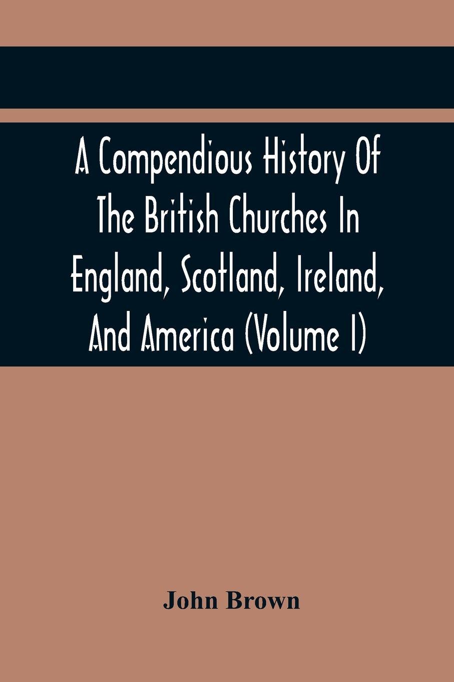 Vorderes Coverbild A Compendious History Of The British Churches In England, Scotland, Ireland, And America