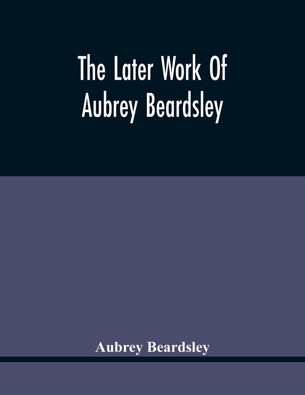 Vorderes Coverbild The Later Work Of Aubrey Beardsley