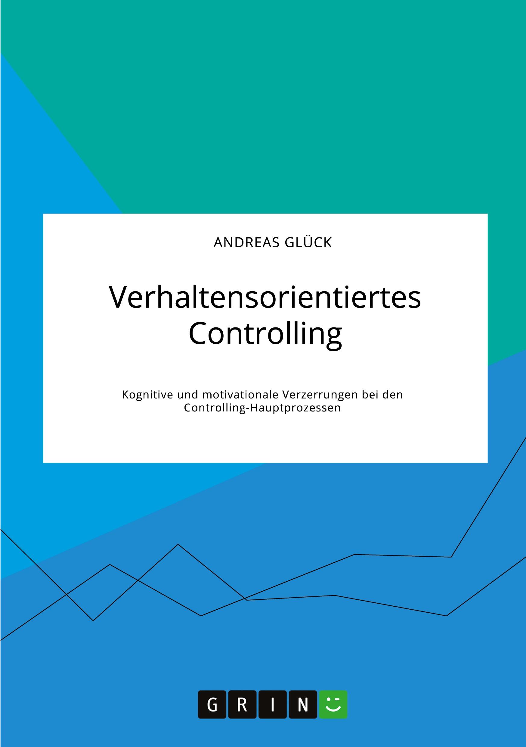 Vorderes Coverbild Verhaltensorientiertes Controlling. Kognitive und motivationale Verzerrungen bei den Controlling-Hauptprozessen