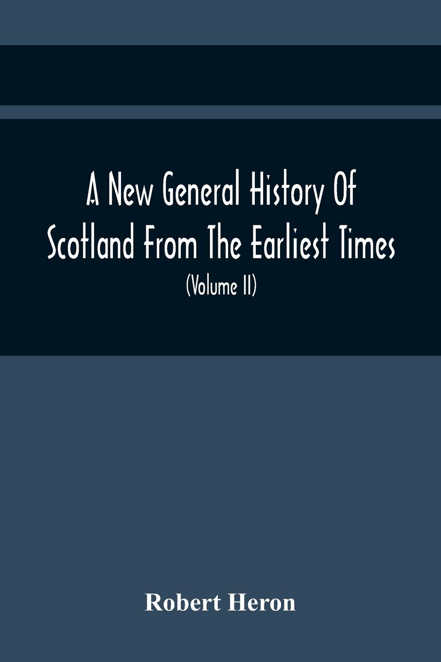 Vorderes Coverbild A New General History Of Scotland From The Earliest Times, To The Aera Of The Abolition Of The Hereditary Jurisdictions Of Subjects In Scotland In The Year 1748 (Volume Ii)