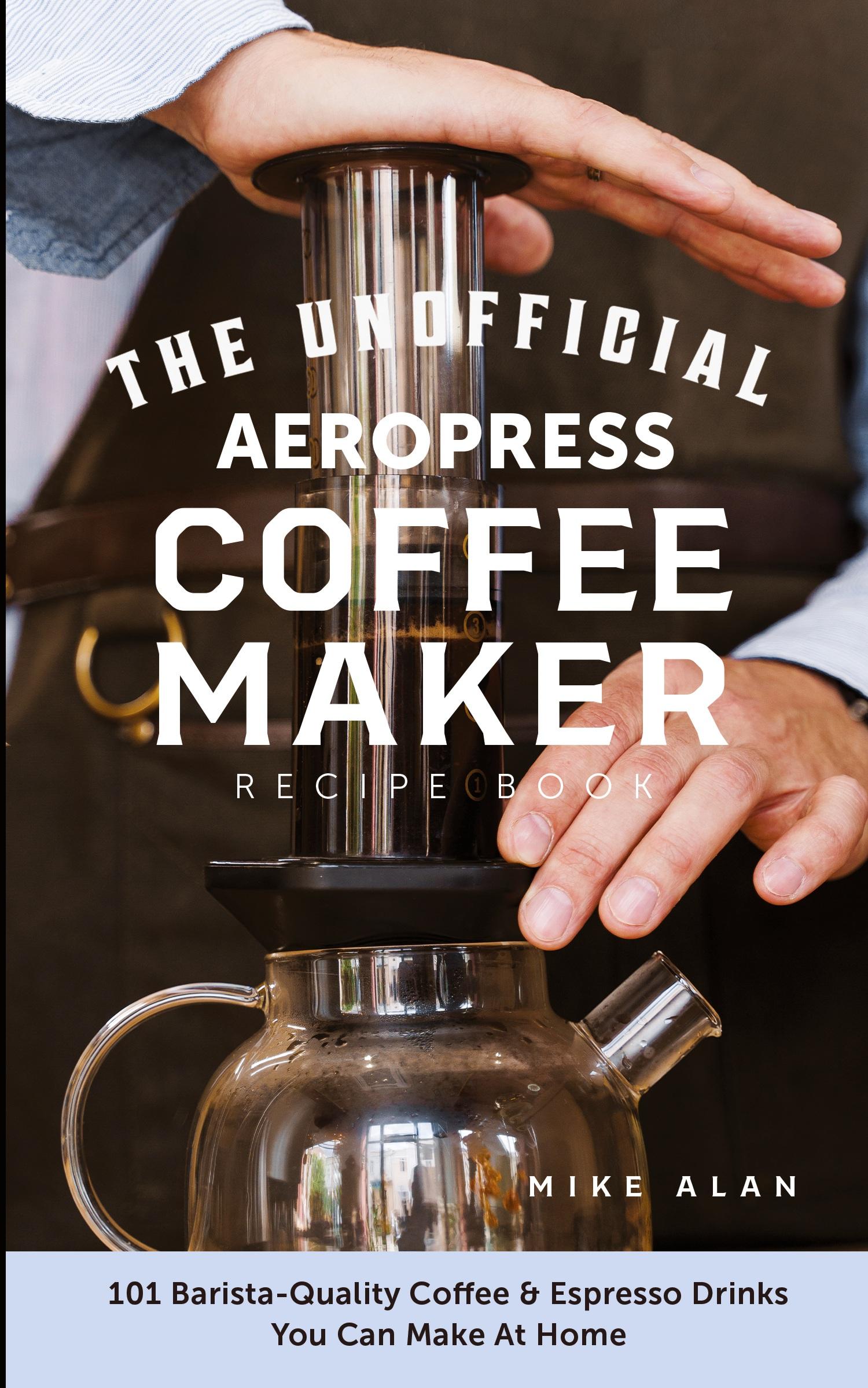 Vorderes Coverbild The Unofficial Aeropress Coffee Maker Recipe Book