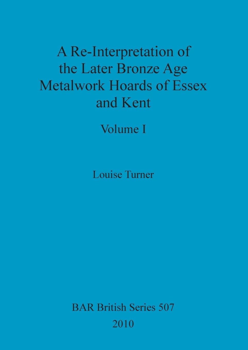 Vorderes Coverbild A Re-Interpretation of the Later Bronze Age Metalwork Hoards of Essex and Kent, Volume I