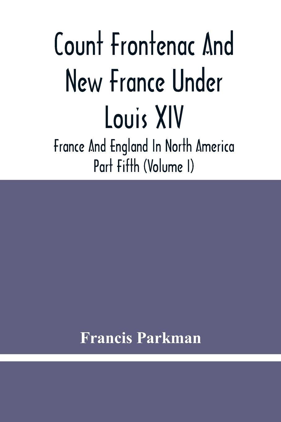 Vorderes Coverbild Count Frontenac And New France Under Louis Xiv; France And England In North America. Part Fifth (Volume I)