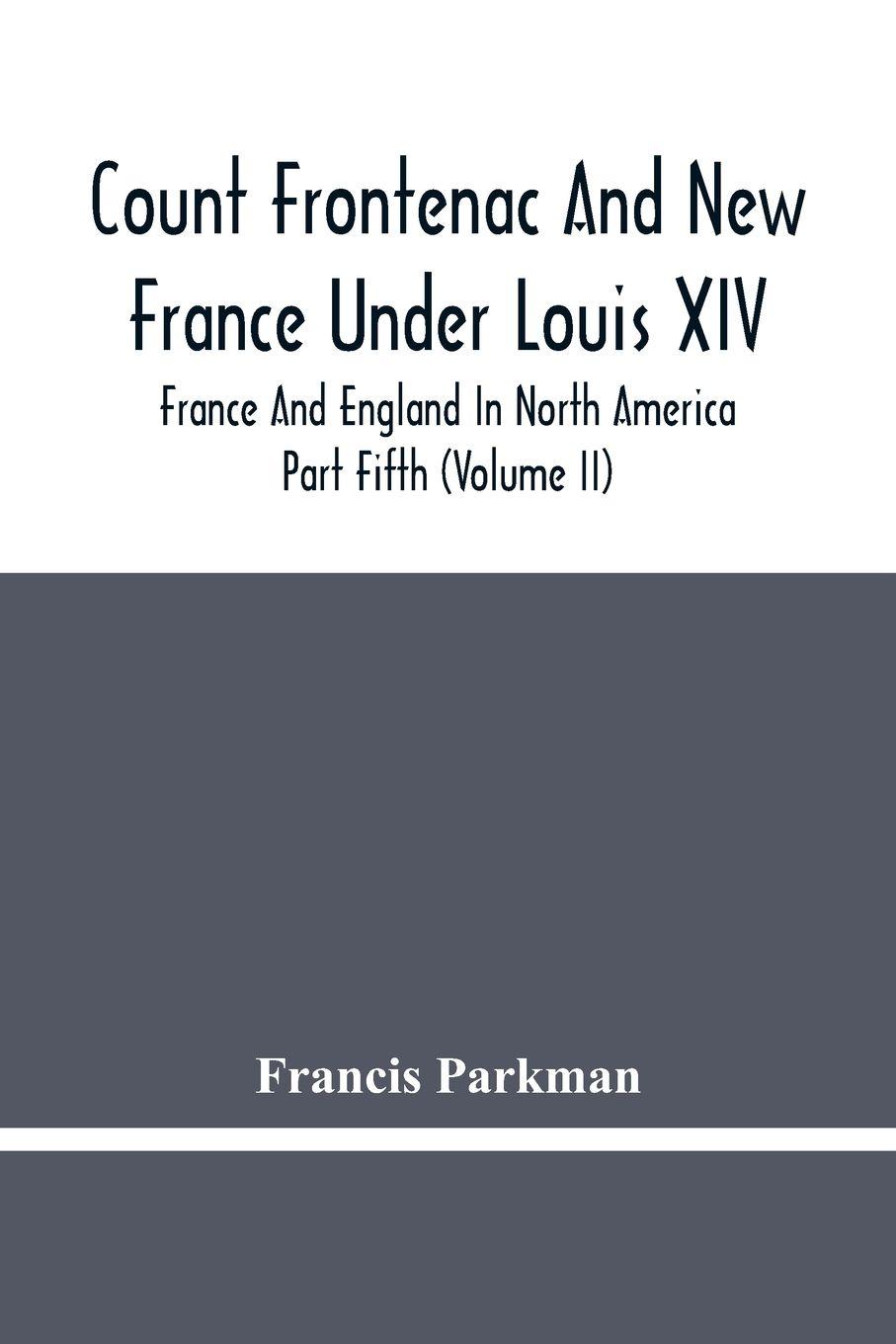 Vorderes Coverbild Count Frontenac And New France Under Louis Xiv; France And England In North America. Part Fifth (Volume Ii)