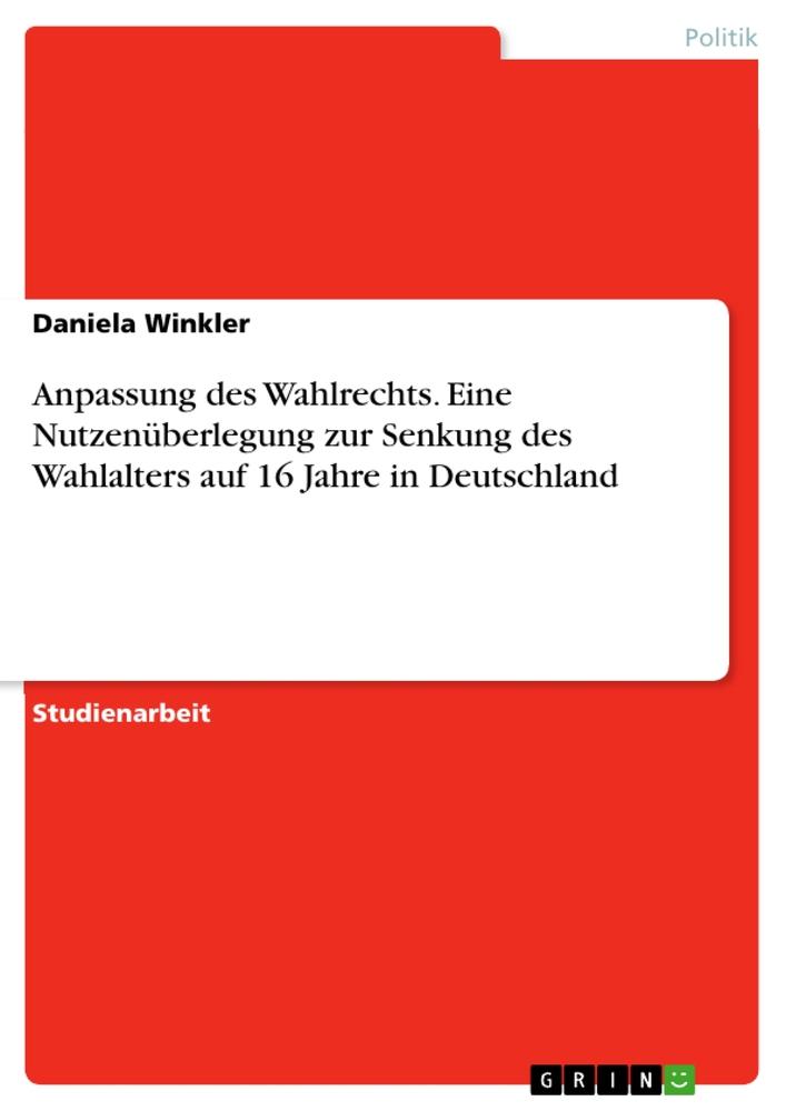 Vorderes Coverbild Anpassung des Wahlrechts. Eine Nutzenüberlegung zur Senkung des Wahlalters auf 16 Jahre in Deutschland