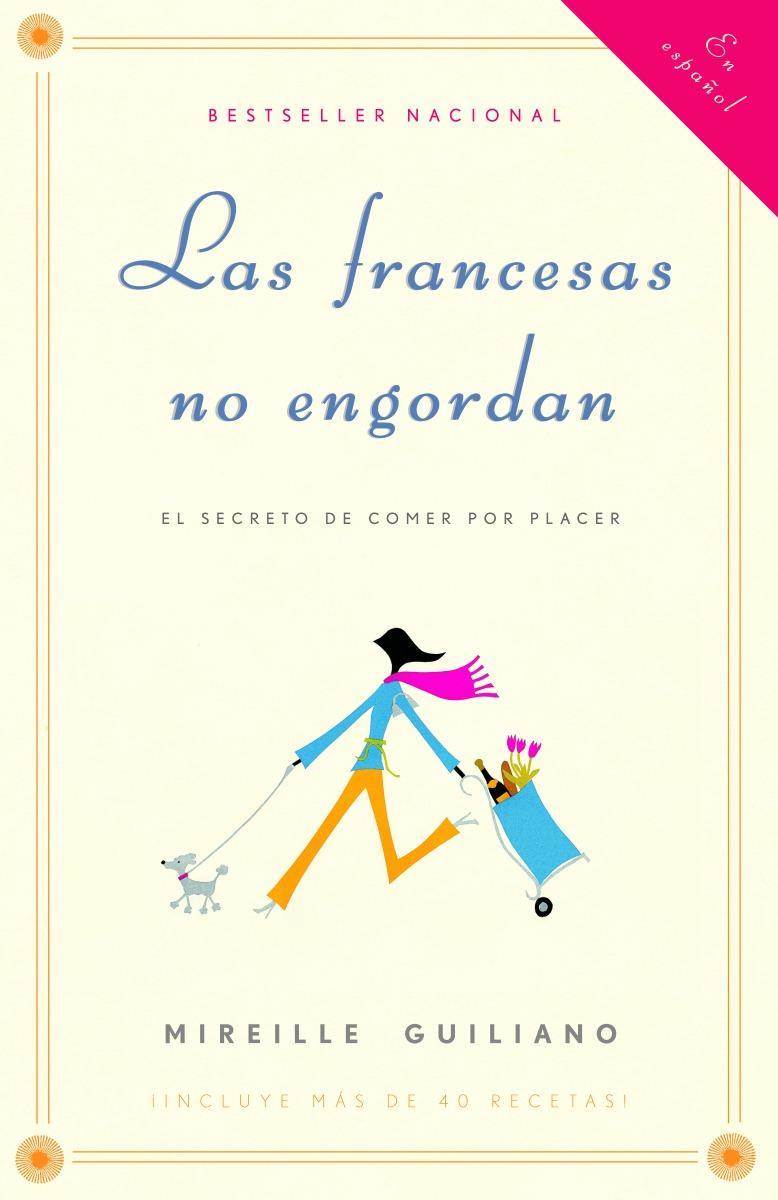 Vorderes Coverbild Las Francesas No Engordan: Los Secretos Para Comer Con Placer Y Mantenerse Delgada Toda La Vida / French Women Don't Get Fat: The Secret of Eating for Pleasure