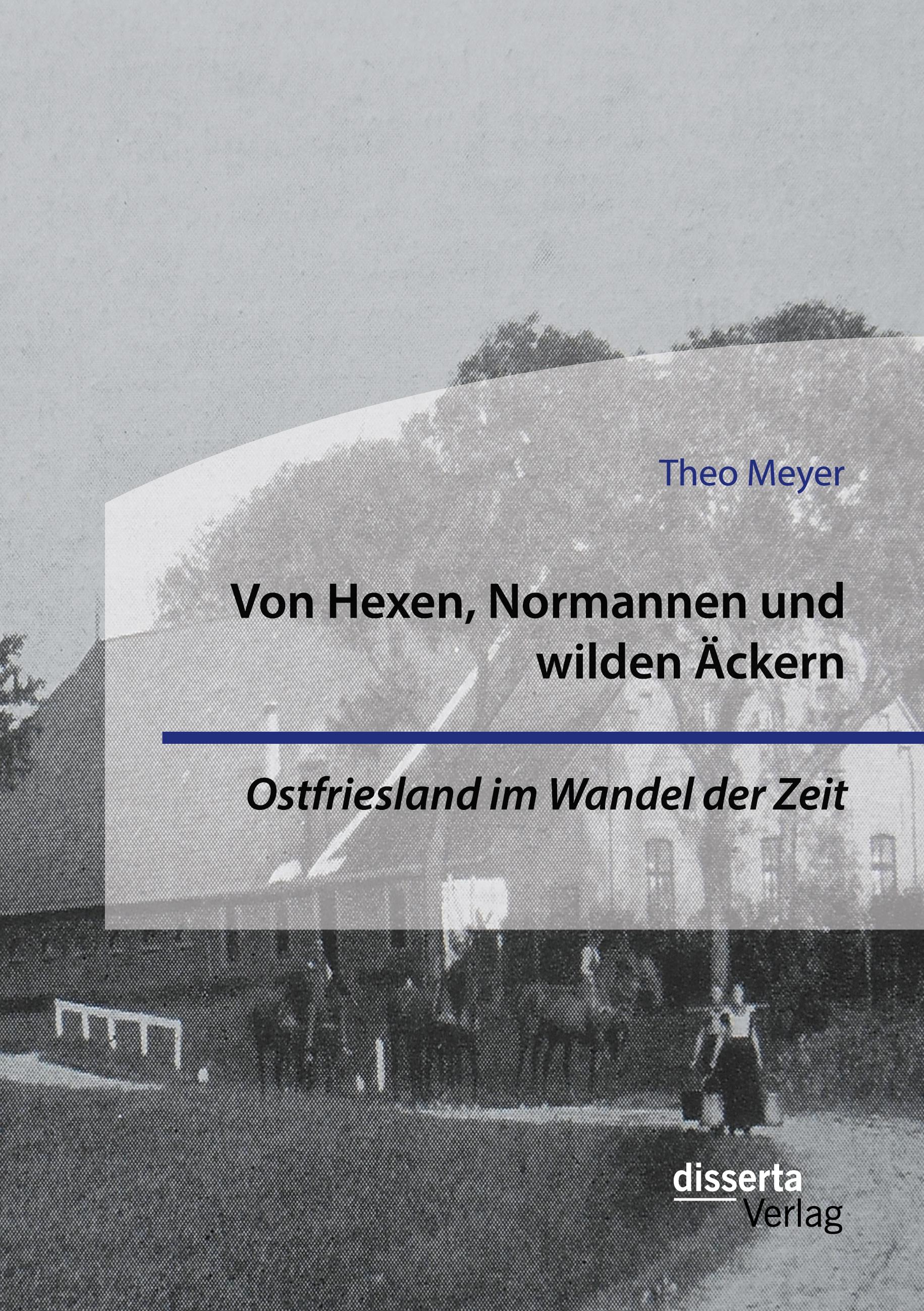 Vorderes Coverbild Von Hexen, Normannen und wilden Äckern. Ostfriesland im Wandel der Zeit