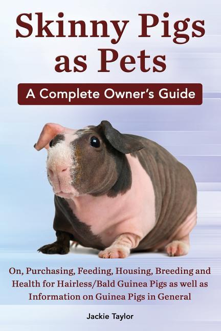 Vorderes Coverbild Skinny Pigs as Pets. a Complete Owner's Guide On, Purchasing, Feeding, Housing, Breeding and Health for Hairless/Bald Guinea Pigs as Well as Informati