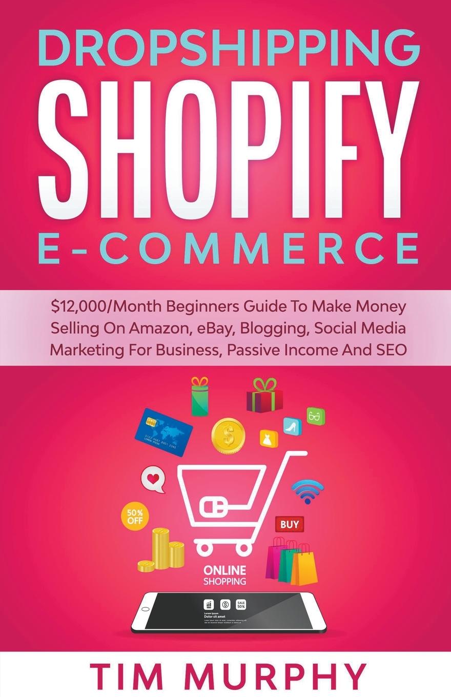 Vorderes Coverbild Dropshipping Shopify E-commerce $12,000/Month Beginners Guide To Make Money Selling On Amazon, eBay, Blogging, Social Media Marketing For Business, Passive Income And SEO