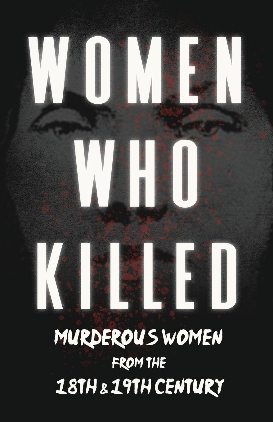 Vorderes Coverbild Women Who Killed - Murderous Women from the 18th & 19th Century