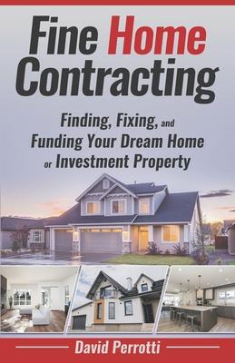 Vorderes Coverbild Fine Home Contracting: Finding, Fixing, and Funding Your Dream Home or Investment Property