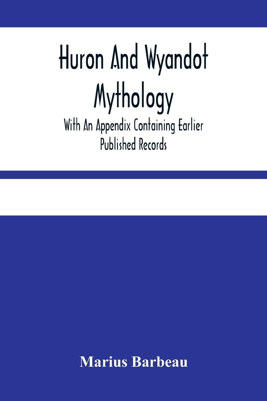 Vorderes Coverbild Huron And Wyandot Mythology, With An Appendix Containing Earlier Published Records