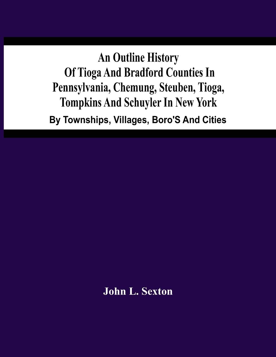 Vorderes Coverbild An Outline History Of Tioga And Bradford Counties In Pennsylvania, Chemung, Steuben, Tioga, Tompkins And Schuyler In New York