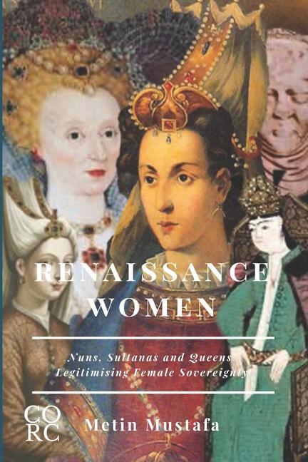 Vorderes Coverbild Renaissance Women: Nuns, Sultanas and Queens Legitimising Female Sovereignty