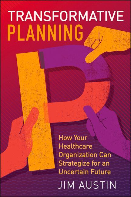 Vorderes Coverbild Transformative Planning: How Your Healthcare Organization Can Strategize for an Uncertain Future