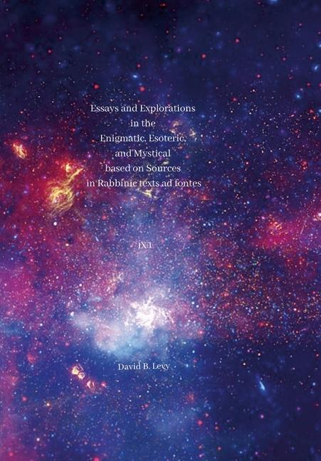 Vorderes Coverbild Essays and Explorations in the Enigmatic, Esoteric, and Mystical based on Sources in Rabbinic texts ad fontes IX